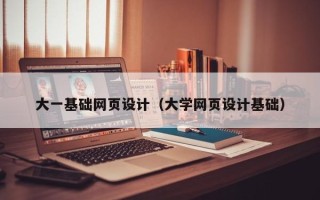 丽水大一基础网页设计（大学网页设计基础）